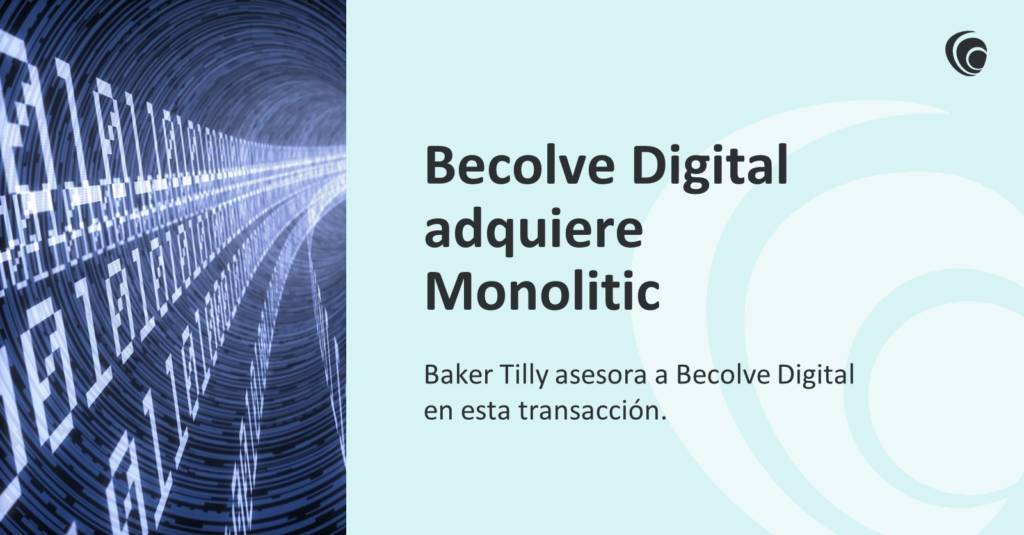 Baker Tilly asesora a Becolve Digital en la compra de la empresa española Monolitic
